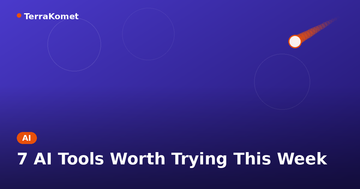 7 AI Tools Worth Trying This Week