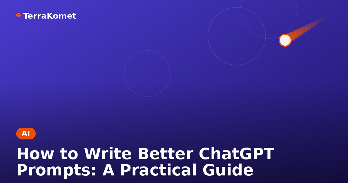 How to Write Better ChatGPT Prompts: A Practical Guide
