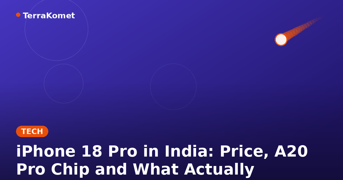 iPhone 18 Pro in India: Price, A20 Pro Chip and What Actually Changed